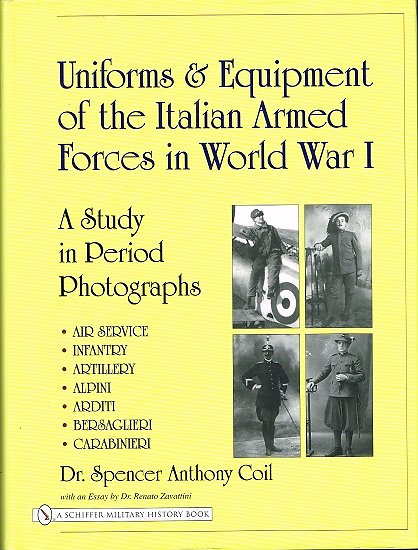 Uniforms and Equipment of the Italian Armed Forces in World War 1, Dr Spenser Anthony Coil, A. Schiffer Military History Book 2006.