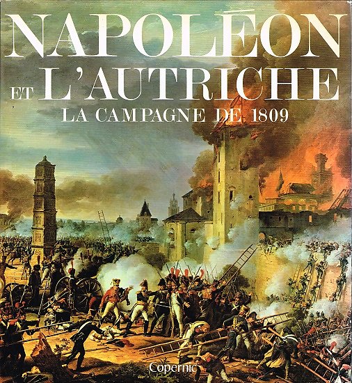 Napoléon et l'Autriche, la campagne de 1809, J Tranié, J.C Carmigniani, Copernic 1979.