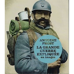 La Grande Guerre expliquée en images, Antoine Prost, Seuil 2013.