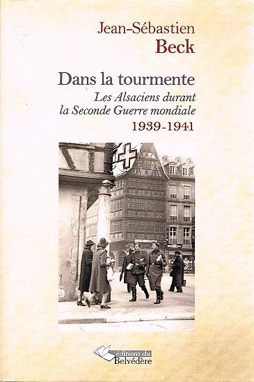 Dans la tourmente, Les Alsaciens durant la Seconde Guerre mondiale 1939-1941, Jean-Sébastien Beck, Editions du Belvédère 2016.