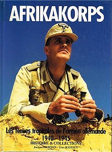 Afrikakorps, les tenues tropicales de l'armée allemande 1940-1945, Jacques Scipion & Yves bastien Histoires et Collections 1994.