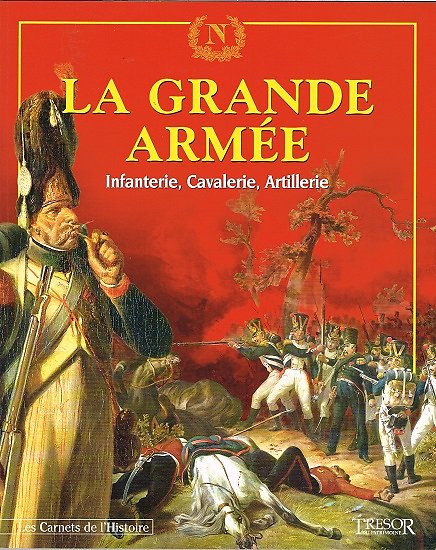 La Grande Armée, Infanterie, Cavalerie, Artillerie, Les Carnets de l'Histoire N° 4, Trésor du Patrimoine 2004.