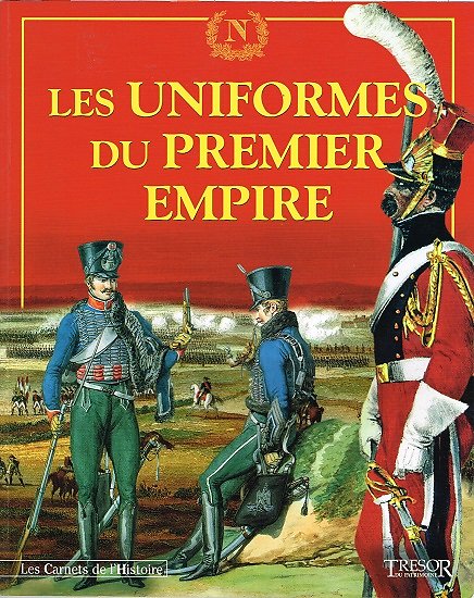 Les uniformes du Premier Empire, Les Carnets de l'Histoire N° 15, Trésor du Patrimoine 2005.