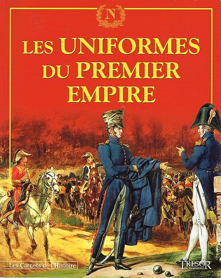Les uniformes du Premier Empire, Les Carnets de l'Histoire N° 16, Trésor du Patrimoine 2005.
