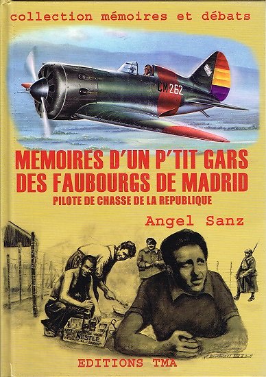 Mémoires d'un p'tit gars des faubourgs de Madrid, pilote de chasse de la république, Angel Sanz, Editions TMA 2005.