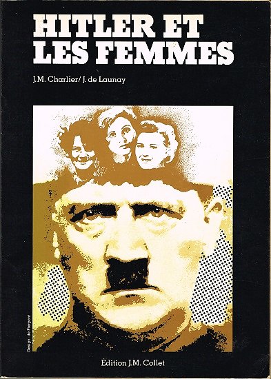 Hitler et les femmes, J.M Charlier, J.de Launay, Edition J.M Collet 1979.