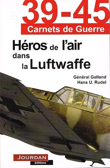 Héros de l'air dans la Luftwaffe, 39-45 Carnets de guerre, Général Galland, Hans U. Rudel, Jourdan Editions 2011.