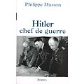 Hitler chef de guerre, Philippe Masson, Perrin 2005.