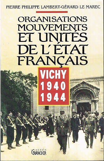 Organisations, Mouvements et Unités de l'Etat Français, Vichy 1940 1944, Pierre Philippe Lambert, Gérard Le Marec, Jacques Grancher1992.
