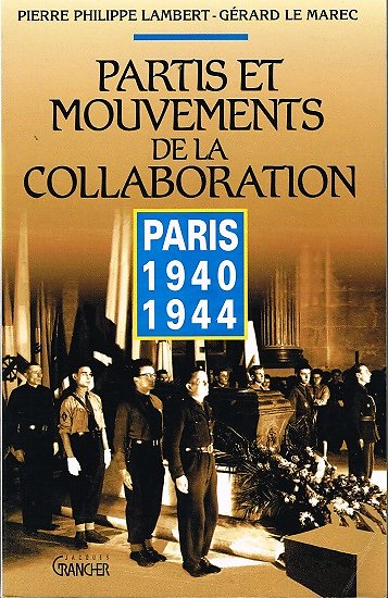 Partis et mouvements de la Collaboration, Paris 1940 1944, Pierre Philippe Lambert, Gérard Le Marec, Jacques Grancher 1993.