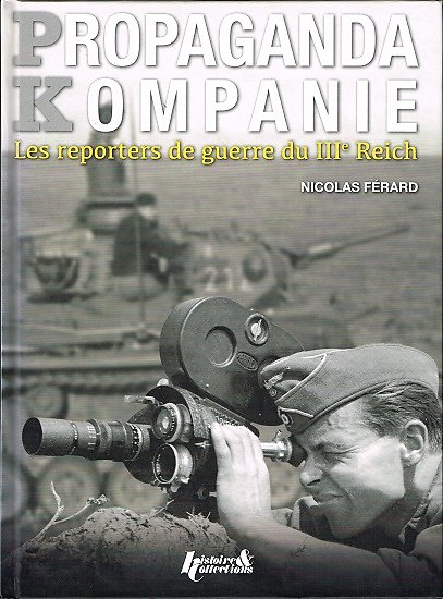 Propaganda Kompanie, les reporters de guerre du IIIe Reich, Nicolas Férard, Histoire & Collections 2014.