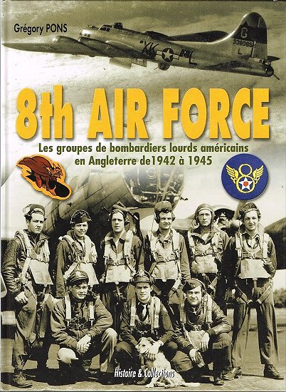8th Air Force, Les groupes de bombardiers lourds américains en Angleterre de 1942 à 1945, Grégory Pons, Histoire & Collections 2006.