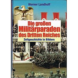 Die grossen Militärparaden des Dritten Reiches, Zeitgeschichte in Bildern, Werner Landhoff, Arndt 2002.