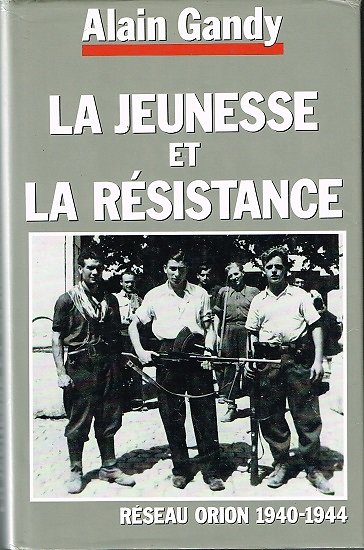 La jeunesse et la résistance, réseau Orion 1940-1944, Alain Gandy, France-Loisirs1993.