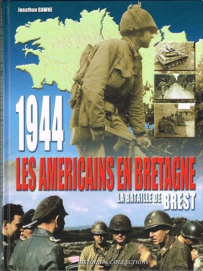 1944 Les américains en Bretagne, La bataille de Brest, Jonathan Gawne, Histoire & Collections 2002.