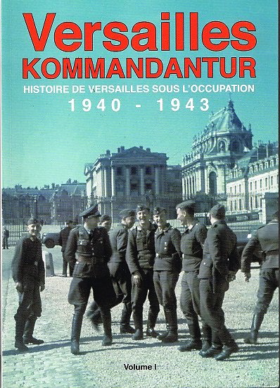 Versailles Kommandantur, Volume 1 : 1940-1943, Bruno Renoult, Christophe Leguérandais, 2012.
