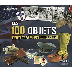 Les 100 objets de la Bataille de Normandie, Stéphane Lamache, Orep éditions 2014.