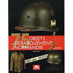 75 objets du débarquement de Normandie, Xavier Aiolfi, Editions Mémorabilia 2019.