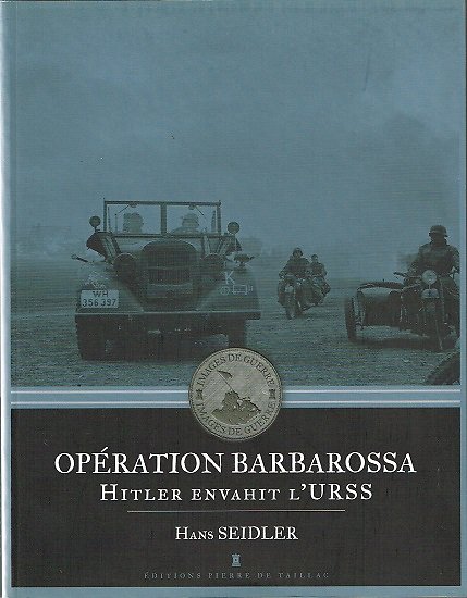 Opération Barbarossa, Hitler envahit l'URSS, Hans Seidler, Editions Pierre de Taillac 2011.